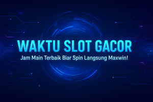 WAKTU SLOT GACOR Jam Main Terbaik Biar Spin Langsung Maxwin